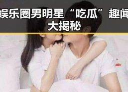 娱乐圈男明星“吃瓜”趣闻大揭秘