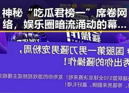 神秘“吃瓜君榜一”席卷网络，娱乐圈暗流涌动的幕后黑手？