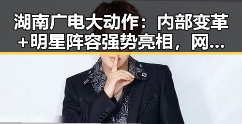 湖南广电大动作:内部变革+明星阵容强势亮相,网友热议不断🔥