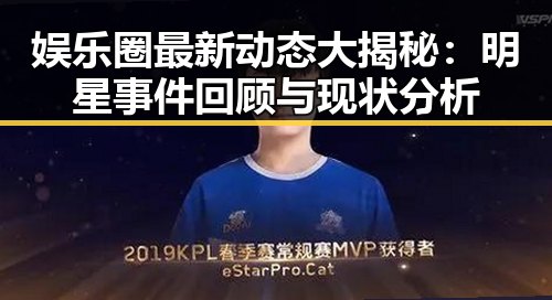 娱乐圈最新动态大揭秘：明星事件回顾与现状分析